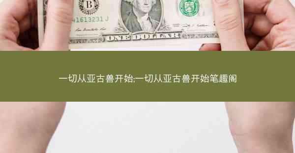 一切从亚古兽开始;一切从亚古兽开始笔趣阁