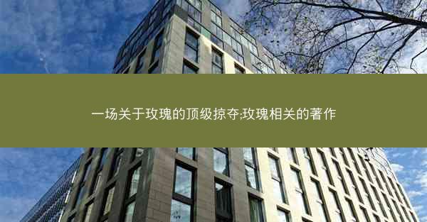 一场关于玫瑰的顶级掠夺;玫瑰相关的著作