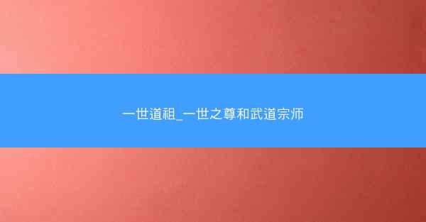 一世道祖_一世之尊和武道宗师