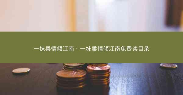 一抹柔情倾江南、一抹柔情倾江南免费读目录