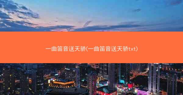 一曲笛音送天骄(一曲笛音送天骄txt)