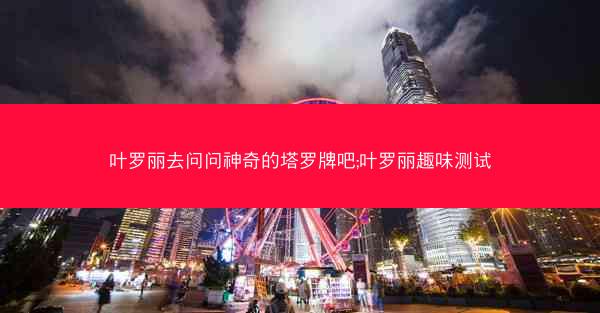 叶罗丽去问问神奇的塔罗牌吧;叶罗丽趣味测试