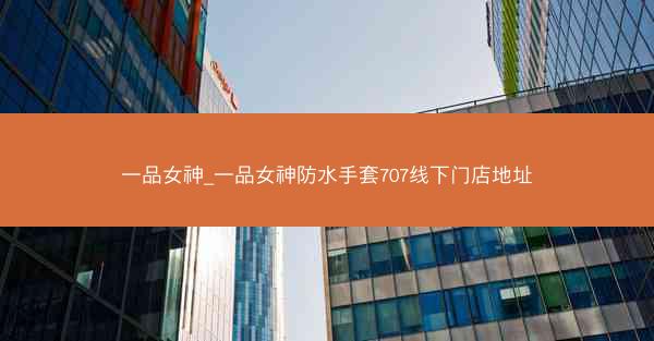 一品女神_一品女神防水手套707线下门店地址