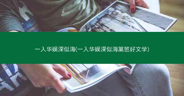 一入华娱深似海(一入华娱深似海篱笆好文学)