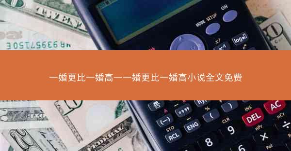 一婚更比一婚高—一婚更比一婚高小说全文免费
