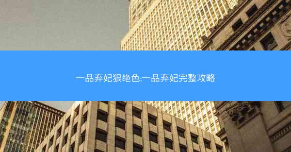 一品弃妃狠绝色;一品弃妃完整攻略