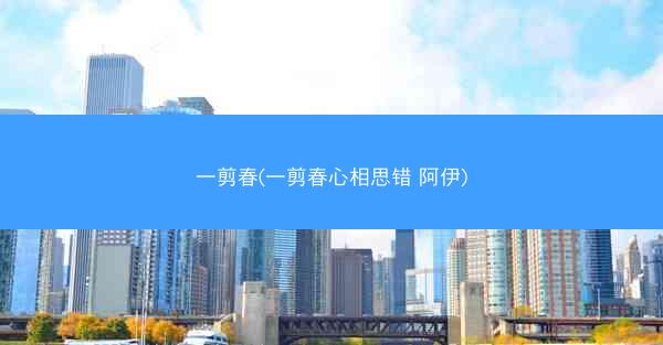 一剪春(一剪春心相思错 阿伊)