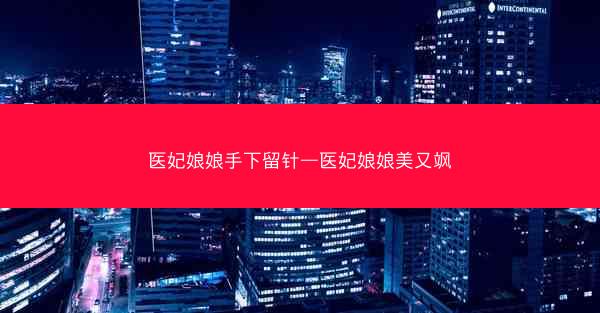 医妃娘娘手下留针—医妃娘娘美又飒