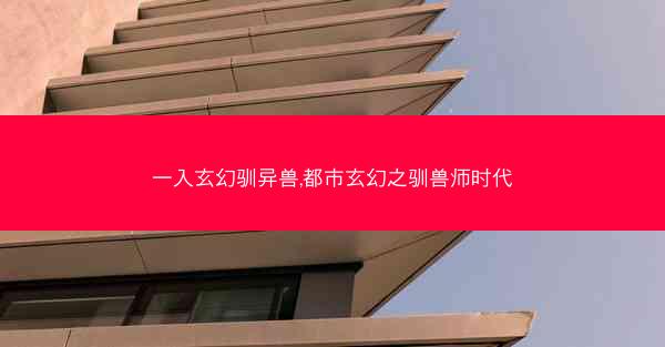 一入玄幻驯异兽,都市玄幻之驯兽师时代