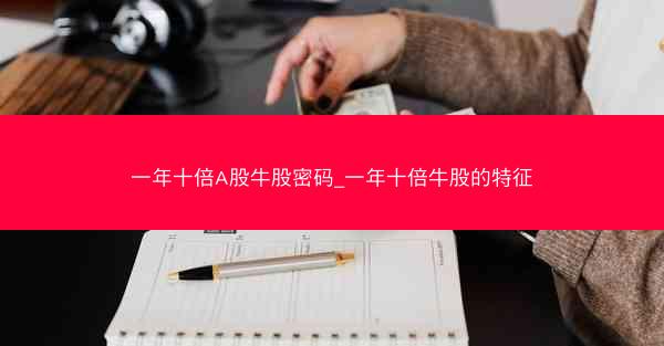 一年十倍A股牛股密码_一年十倍牛股的特征