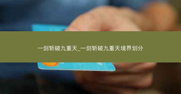 一剑斩破九重天_一剑斩破九重天境界划分